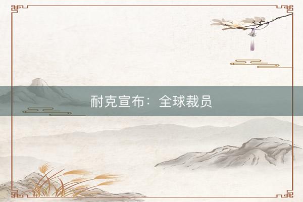 耐克宣布：全球裁员