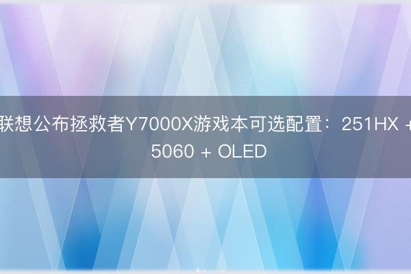 联想公布拯救者Y7000X游戏本可选配置：251HX + 5060 + OLED