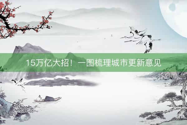 15万亿大招！一图梳理城市更新意见